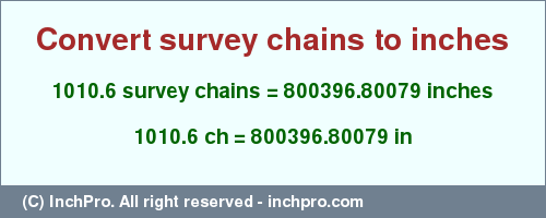 Result converting 1010.6 survey chains to inches = 800396.80079 inches