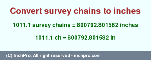 Result converting 1011.1 survey chains to inches = 800792.801582 inches