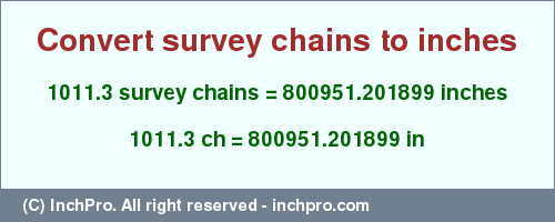 Result converting 1011.3 survey chains to inches = 800951.201899 inches