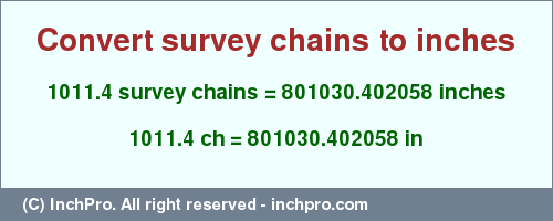 Result converting 1011.4 survey chains to inches = 801030.402058 inches