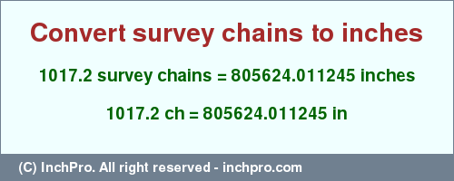 Result converting 1017.2 survey chains to inches = 805624.011245 inches