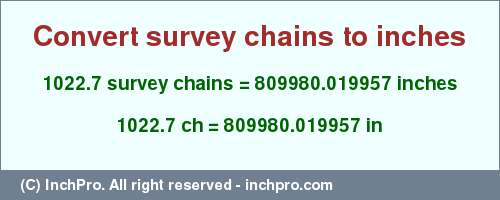 Result converting 1022.7 survey chains to inches = 809980.019957 inches
