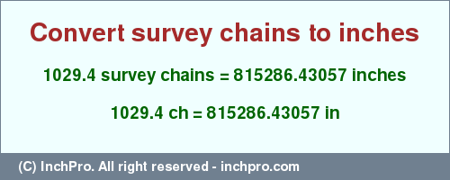 Result converting 1029.4 survey chains to inches = 815286.43057 inches
