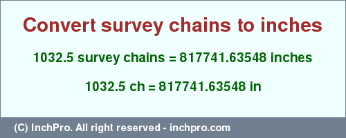 Result converting 1032.5 survey chains to inches = 817741.63548 inches