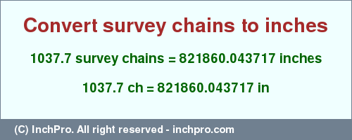 Result converting 1037.7 survey chains to inches = 821860.043717 inches