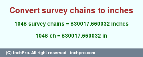 Result converting 1048 survey chains to inches = 830017.660032 inches