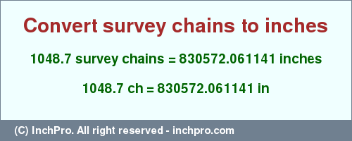 Result converting 1048.7 survey chains to inches = 830572.061141 inches