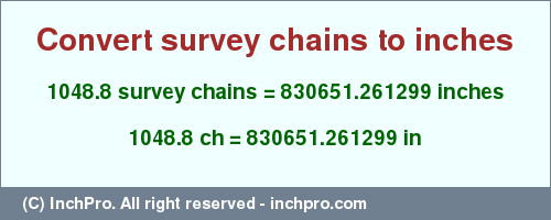 Result converting 1048.8 survey chains to inches = 830651.261299 inches
