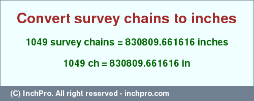 Result converting 1049 survey chains to inches = 830809.661616 inches