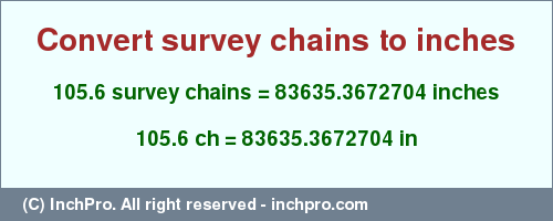 Result converting 105.6 survey chains to inches = 83635.3672704 inches