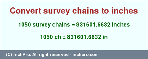 Result converting 1050 survey chains to inches = 831601.6632 inches