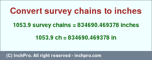 Result converting 1053.9 survey chains to inches = 834690.469378 inches