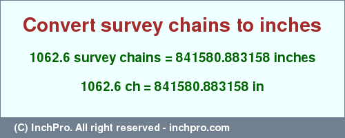 Result converting 1062.6 survey chains to inches = 841580.883158 inches