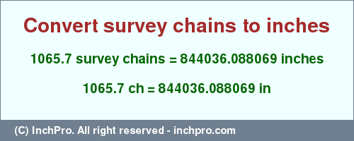 Result converting 1065.7 survey chains to inches = 844036.088069 inches