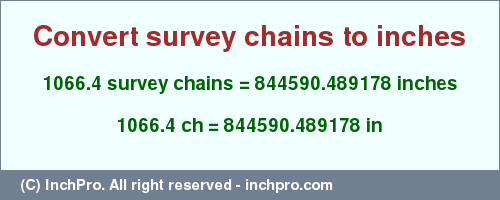 Result converting 1066.4 survey chains to inches = 844590.489178 inches