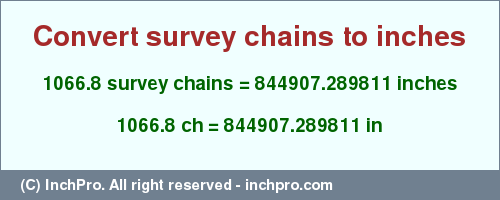 Result converting 1066.8 survey chains to inches = 844907.289811 inches