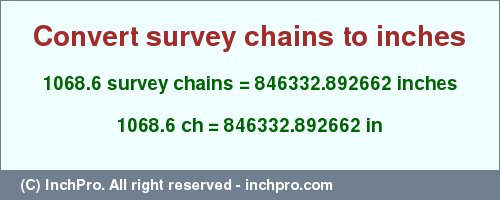 Result converting 1068.6 survey chains to inches = 846332.892662 inches