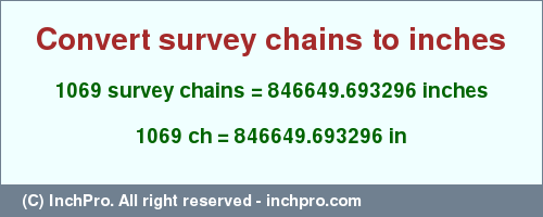 Result converting 1069 survey chains to inches = 846649.693296 inches
