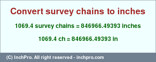 Result converting 1069.4 survey chains to inches = 846966.49393 inches