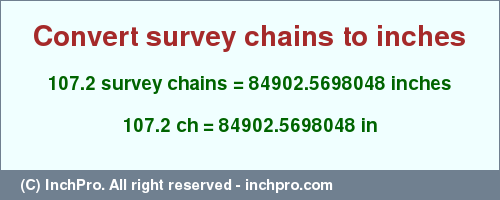 Result converting 107.2 survey chains to inches = 84902.5698048 inches