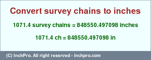 Result converting 1071.4 survey chains to inches = 848550.497098 inches