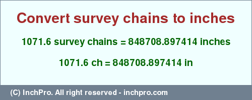 Result converting 1071.6 survey chains to inches = 848708.897414 inches