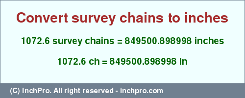Result converting 1072.6 survey chains to inches = 849500.898998 inches
