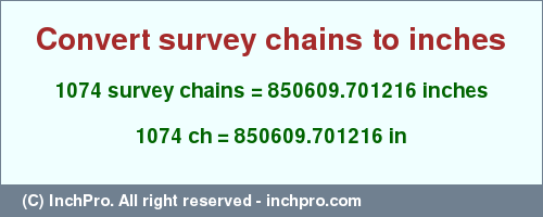 Result converting 1074 survey chains to inches = 850609.701216 inches