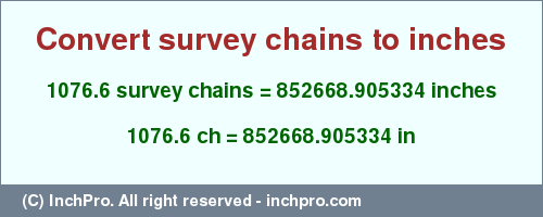 Result converting 1076.6 survey chains to inches = 852668.905334 inches