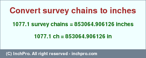 Result converting 1077.1 survey chains to inches = 853064.906126 inches