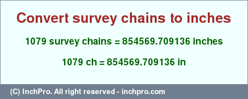 Result converting 1079 survey chains to inches = 854569.709136 inches