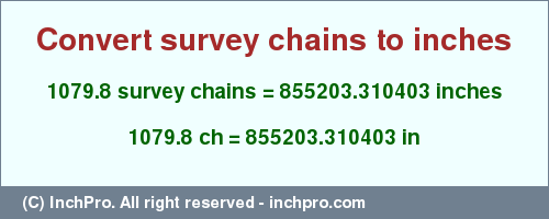 Result converting 1079.8 survey chains to inches = 855203.310403 inches