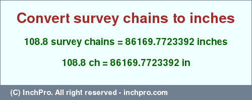 Result converting 108.8 survey chains to inches = 86169.7723392 inches