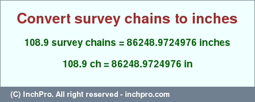 Result converting 108.9 survey chains to inches = 86248.9724976 inches