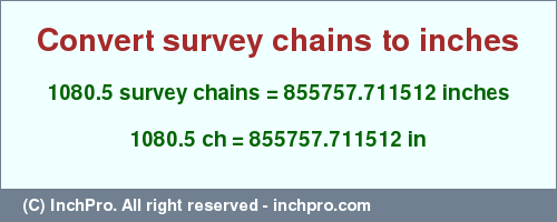 Result converting 1080.5 survey chains to inches = 855757.711512 inches