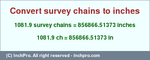 Result converting 1081.9 survey chains to inches = 856866.51373 inches