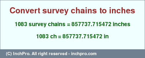 Result converting 1083 survey chains to inches = 857737.715472 inches