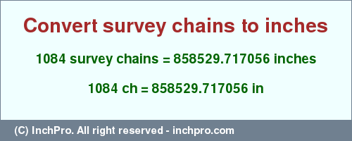 Result converting 1084 survey chains to inches = 858529.717056 inches
