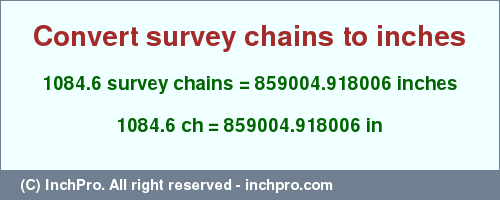 Result converting 1084.6 survey chains to inches = 859004.918006 inches