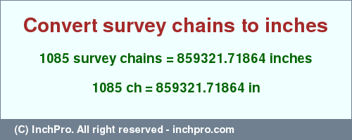 Result converting 1085 survey chains to inches = 859321.71864 inches