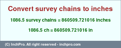 Result converting 1086.5 survey chains to inches = 860509.721016 inches