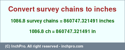 Result converting 1086.8 survey chains to inches = 860747.321491 inches