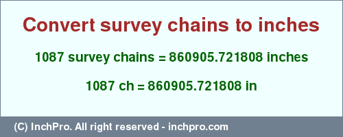 Result converting 1087 survey chains to inches = 860905.721808 inches