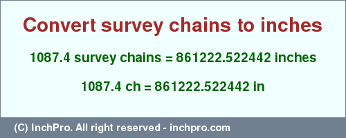 Result converting 1087.4 survey chains to inches = 861222.522442 inches
