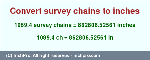 Result converting 1089.4 survey chains to inches = 862806.52561 inches