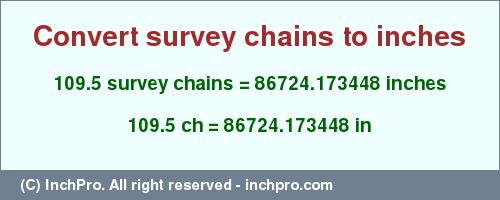 Result converting 109.5 survey chains to inches = 86724.173448 inches