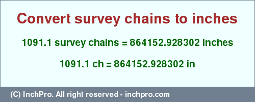 Result converting 1091.1 survey chains to inches = 864152.928302 inches