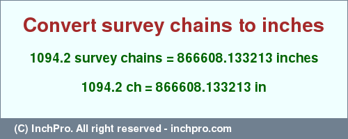 Result converting 1094.2 survey chains to inches = 866608.133213 inches