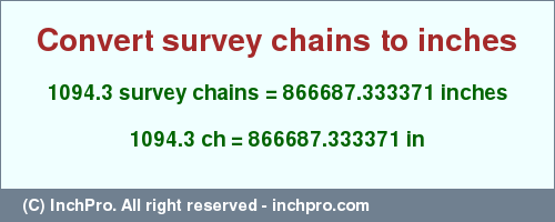 Result converting 1094.3 survey chains to inches = 866687.333371 inches