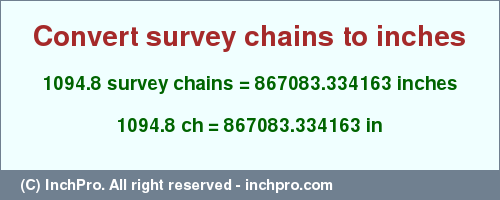 Result converting 1094.8 survey chains to inches = 867083.334163 inches